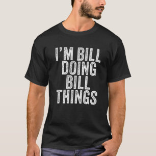 I'm Bill Doing Bill Things Funny Bill Birthday Vin T-Shirt