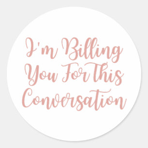 I'm Billing You For This Conversation funny lawyer Classic Round Sticker