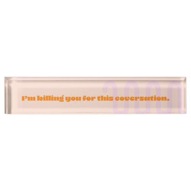 I'm billing you for this conversation nameplate (Front)