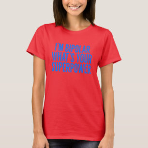 *I'M BIPOLAR WHAT'S YOUR SUPERPOWER T-Shirt