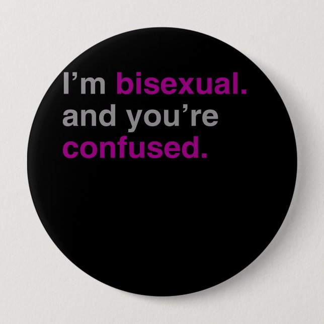 I'm bisexual and you're confused 4 inch round button (Front)