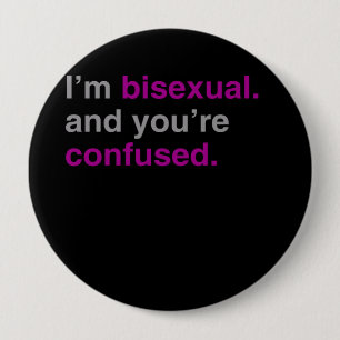 I'm bisexual and you're confused 4 inch round button