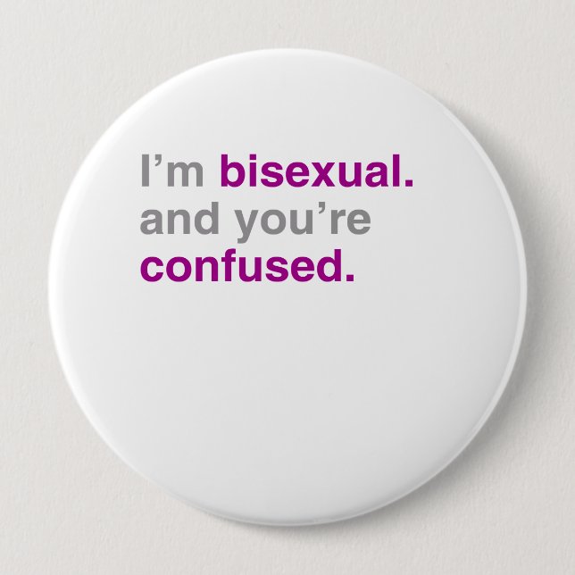 I'm bisexual and you're confused 4 inch round button (Front)