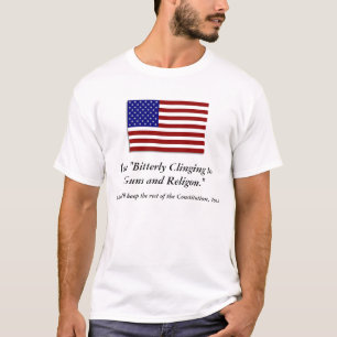 I'm "Bitterly Clinging to Guns and Religion." T-Shirt