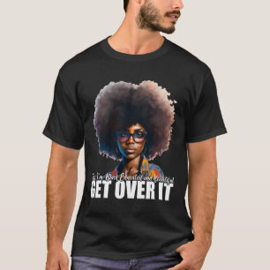 I'm Black Educated And Beautiful Get Over It  T-Shirt