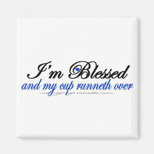 I'm Blessed and My Cup Runneth Over Magnet