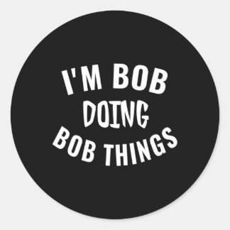 I'M Bob Doing Bob Things Saying Humour Classic Round Sticker