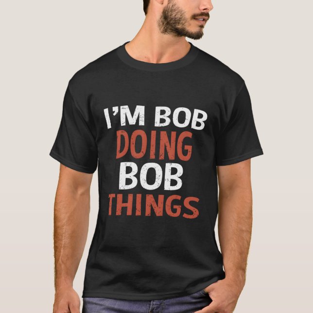 I'M Bob Doing Bob Things T-Shirt (Front)