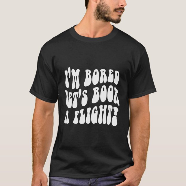 I'M Bored Let'S Book A Flight On Back T-Shirt (Front)