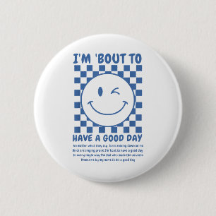 Im Bout To Have A Good Day 2 Inch Round Button