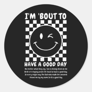 Im Bout To Have A Good Day Classic Round Sticker