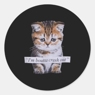 I'm Boutta Crash Out Funny Sarcasm Quotes Meme Cat Classic Round Sticker