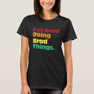 I'm Brad Doing Brad Things For Birthdays T-Shirt