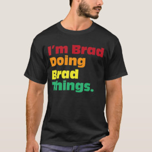 I'm Brad Doing Brad Things For Birthdays T-Shirt