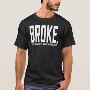 I'm Broke Barely Afford This T-Shirt