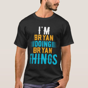 I'm Bryan Doing Bryan Things Name Bryan  T-Shirt