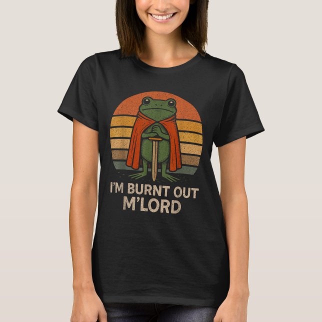 I'm Burnt Out My Lord Funny Medieval Frog Meme Art T-Shirt (Front)