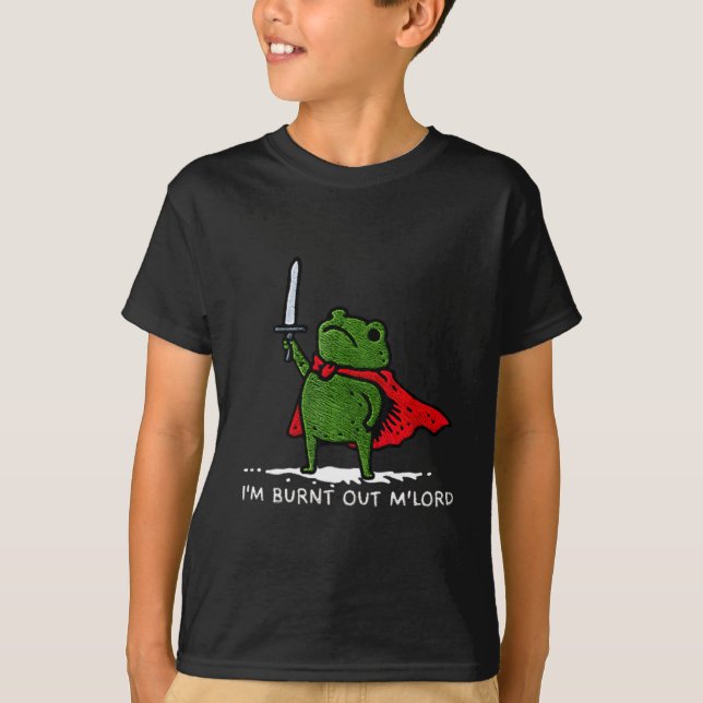 I'm Burnt Out My Lord Funny Medieval Frog Meme Art T-Shirt (Front)