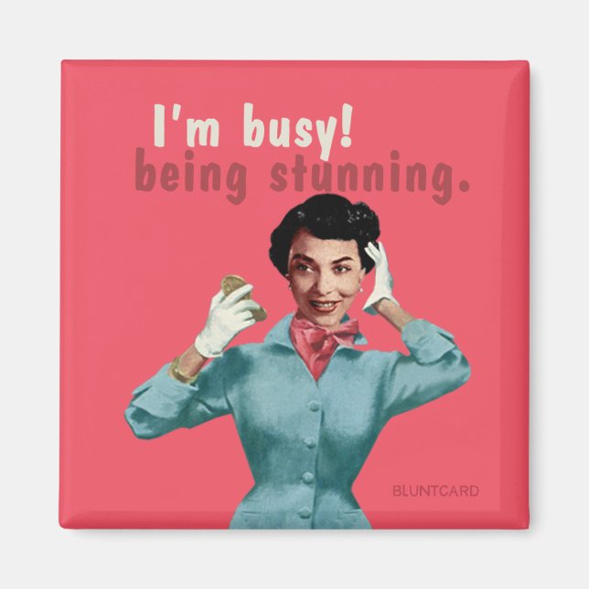 I'm busy! Being stunning! Magnet (Front)