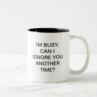 I'M BUSY CAN I IGNORE YOU ANOTHER TIME Two-Tone COFFEE MUG