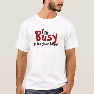 I'm Busy go ask your father T-Shirt