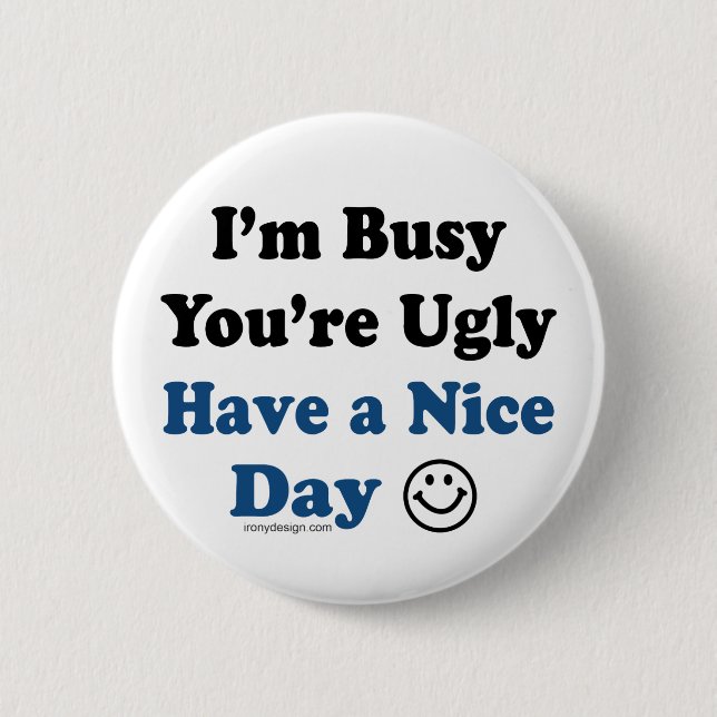 I'm Busy You're Ugly Have a Nice Day 2 Inch Round Button (Front)