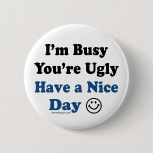 I'm Busy You're Ugly Have a Nice Day 2 Inch Round Button