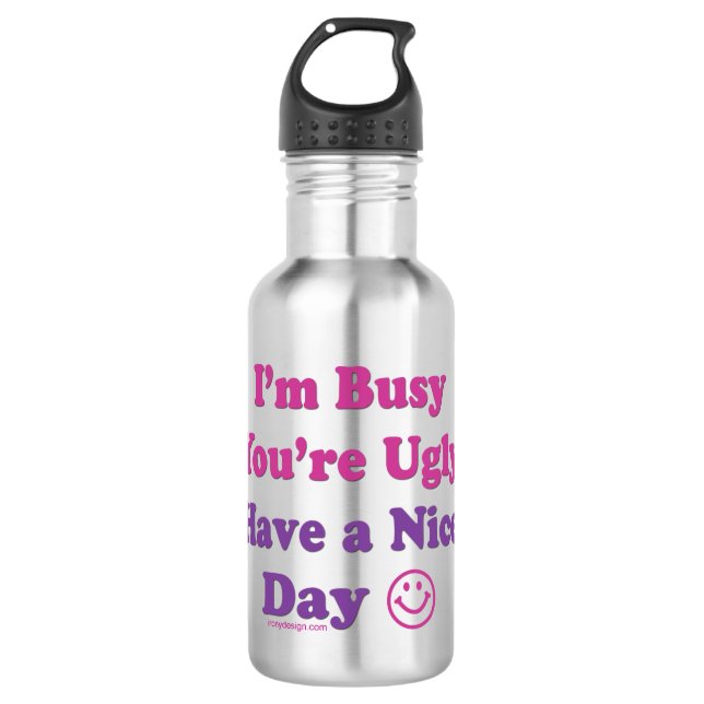 I'm Busy You're Ugly Have a Nice Day 532 Ml Water Bottle (Front)