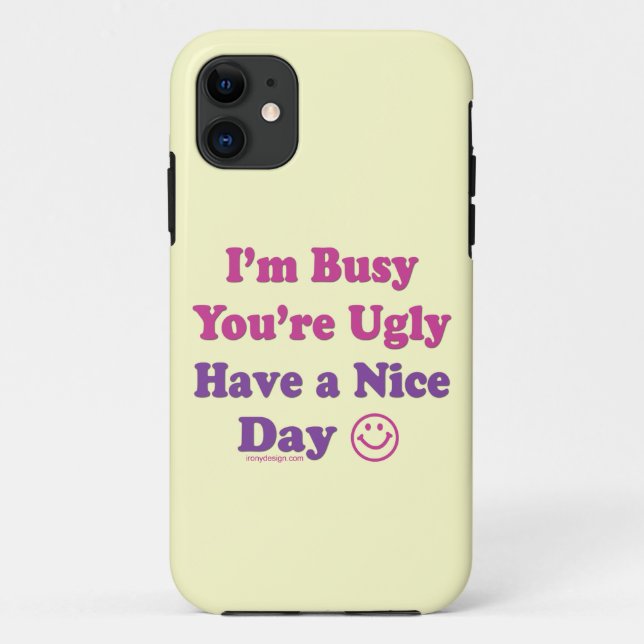 I'm Busy You're Ugly Have a Nice Day Case-Mate iPhone Case (Back)