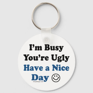 I'm Busy You're Ugly Have a Nice Day Keychain