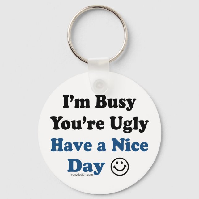 I'm Busy You're Ugly Have a Nice Day Keychain (Front)