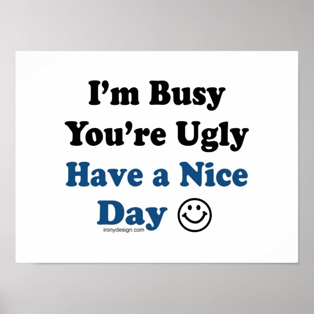 I'm Busy You're Ugly Have a Nice Day Posters (Front)