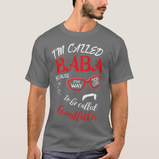 Im Called Baba Because Im Way Too Cool To Be Calle T-Shirt