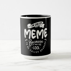I'm Called Meme Because I'm Way Too Cool Mug