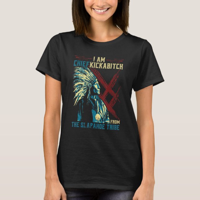 I'm Chief Kickabitch From The Slapahoe Tribe Retro T-Shirt (Front)