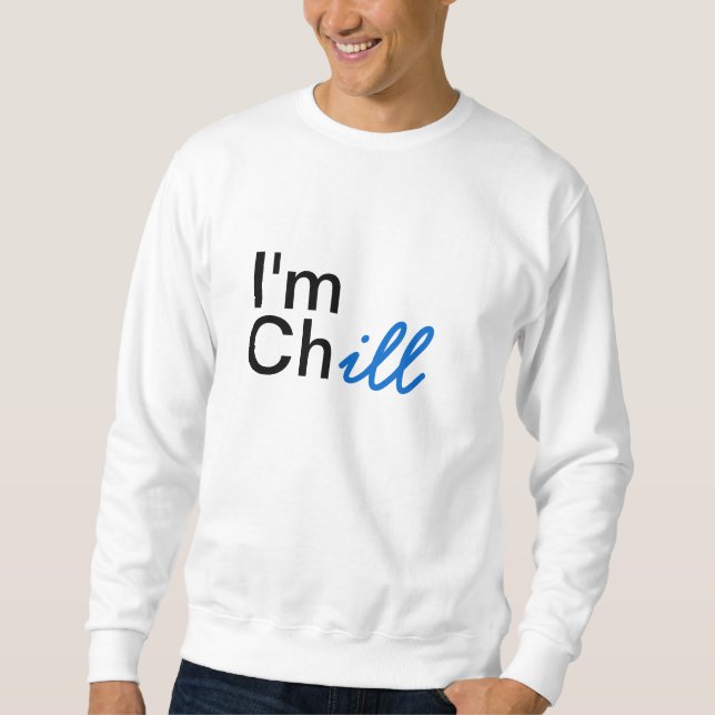I'm chill sweatshirt (Front)
