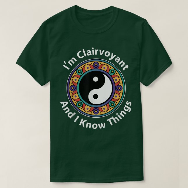 I'm Clairvoyant & I Know Things Funny YinYang For  T-Shirt (Design Front)
