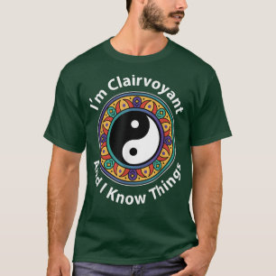 I'm Clairvoyant & I Know Things Funny YinYang For T-Shirt