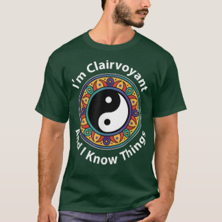 I'm Clairvoyant & I Know Things Funny YinYang For T-Shirt
