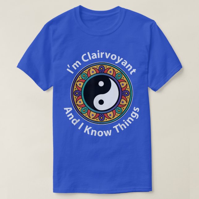 I'm Clairvoyant & I Know Things Funny YinYang For  T-Shirt (Design Front)