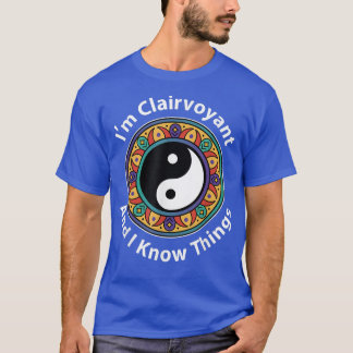 I'm Clairvoyant & I Know Things Funny YinYang For  T-Shirt