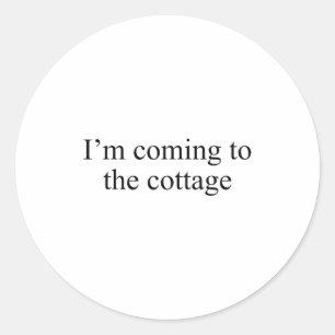 I'm Coming To The Cottage Funny Saying Tee Classic Round Sticker