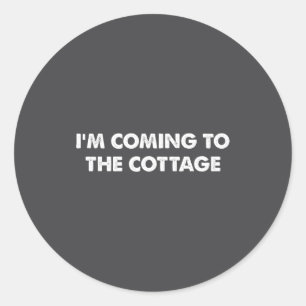 I'm Coming To The Cottage Funny Saying Tee Classic Round Sticker