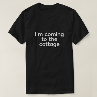i'm coming to the cottage T-Shirt