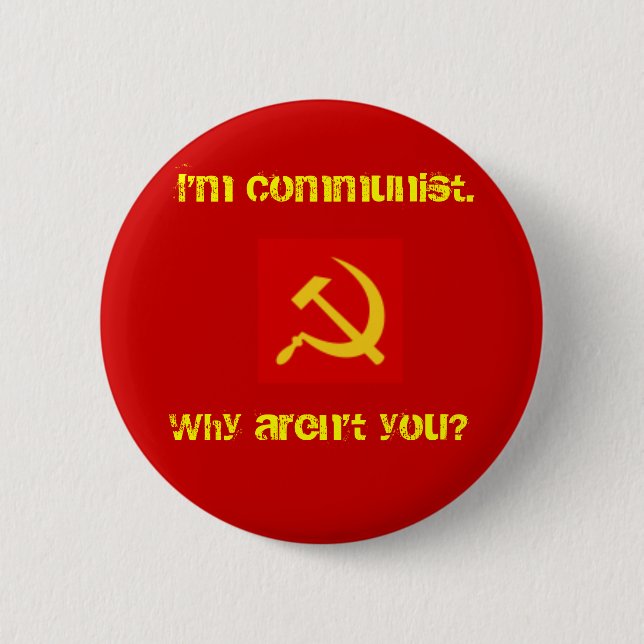 I'm Communist, Why Aren't you? Pin. 2 Inch Round Button (Front)