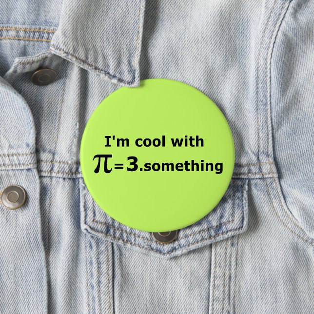I'm Cool With Pi Is 3 Point Something 4 Inch Round Button (In Situ)