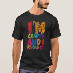 I'm Crafty And I Know It      T-Shirt