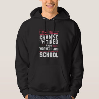 Im Cranky Im Tired I Worked Hard At School Funny M Hoodie