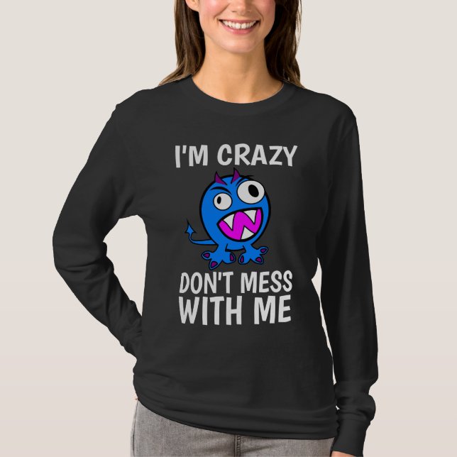 I'M CRAZY DON'T MESS WITH ME, Funny T-Shirts (Front)
