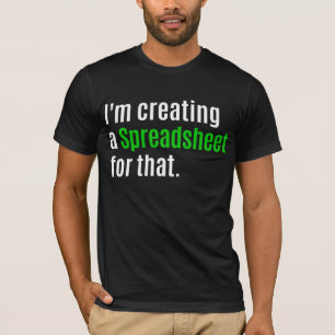 I'm Creating A Spreadsheet For That  T-Shirt